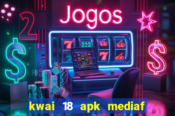 kwai 18 apk mediaf  re